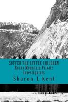 Suffer the Little Children: Rocky Mountain Private Investigators 1492779547 Book Cover