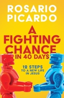 Fighting Chance in 40 Days : 12 Steps to a New Life in Jesus 1963265564 Book Cover