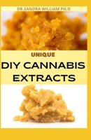 UNIQUE DIY CANNABIS EXTRACTS: The Perfect Guide On How to Make Marijuana Extracts For Cooking in Your Home B08VYGPG3F Book Cover