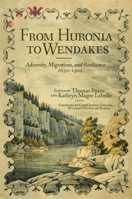 From Huronia to Wendakes: Adversity, Migration, and Resilience, 1650–1900 0806191147 Book Cover