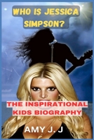 WHO IS JESSICA SIMPSON? THE INSPIRATIONAL KIDS BIOGRAPHY 8737514326 Book Cover
