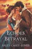 Echoes of Betrayal: A Historical Spy Romance of Love and Survival on the Silk Road B0DPHGHKC1 Book Cover