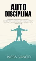 Autodisciplina: Smettere di procrastinare, aumentare la concentrazione e la fiducia, controllare le emozioni, costruire il successo migliorando la creatività e la produttività 1914459075 Book Cover