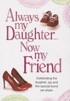 Always My Daughter Now My Friend: Celebrating the Laughter, Joy and the Special Bond We Share 0985968567 Book Cover