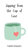 Sipping from the Cup of Love 3690813948 Book Cover