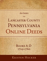 An Index to Lancaster County, Pennsylvania Online Deeds, Books A-D, 1729-1760 1312721553 Book Cover