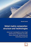 Metal matrix composites: structure and technologies: Advanced investigations about high performance materials and their micro-chemical, mechanical and machining properties 363916928X Book Cover