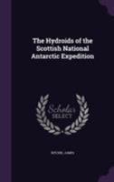 The Hydroids of the Scottish National Antarctic Expedition 1172061181 Book Cover