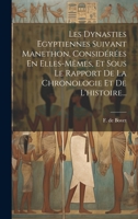 Les Dynasties Egyptiennes Suivant Manethon, Considérées En Elles-mêmes, Et Sous Le Rapport De La Chronologie Et De L'histoire... 1020560622 Book Cover