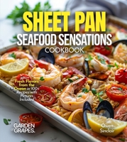Sheet Pan Seafood Sensations Cookbook: Fresh Flavors from the Ocean in 100+ Recipes with Pictures Included B0FQWH84XT Book Cover