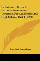 In Latinum: (pensa in Latinum Sermonem Vertenda). for Academies and High Schools; Volume 1 1377356655 Book Cover