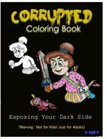 Corrupted Coloring Book: Coloring Book Corruptions : Dark sense of humor that adults can easily appreciate 153291945X Book Cover