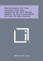 Development of the Gonads and the Sequence of the Sexual Phases in the California Oyster, Ostrea Lurida 1258773457 Book Cover