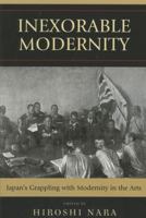 Inexorable Modernity: Japan's Grappling with Modernity in the Arts 0739118420 Book Cover