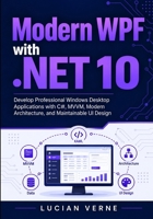 Modern WPF with .NET 10: Develop Professional Windows Desktop Applications with C#, MVVM, Modern Architecture, and Maintainable UI Design B0HJBC22K9 Book Cover