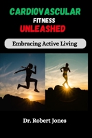 Cardiovascular Fitness Unleashed: Embracing Active Living B0CCZSSR9F Book Cover