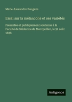 Essai sur la mélancolie et ses variétés: Présentée et publiquement soutenue à la Faculté de Médecine de Montpellier, le 31 août 1838 (French Edition) 3385094887 Book Cover