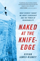Naked at the Knife-Edge: What Everest Taught Me about Leadership and the Power of Vulnerability 1637630778 Book Cover