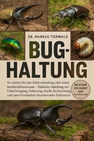 BUG-HALTUNG: So starten Sie eine Käfersammlung oder einen Insektenlebensraum Einfache Anleitung zur Unterbringung, Fütterung, Zucht, Beobachtung und ... faszinierender Käferarten (German Edition) B0FRFSJZL2 Book Cover
