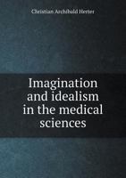 Imagination and Idealism in the Medical Sciences 5519008043 Book Cover