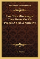 How They Mismanaged Their House On 500 Pounds A Year, A Narrative 1241132437 Book Cover