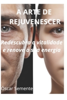 A ARTE DE REJUVENESCER: Redescubra a vitalidade e renove a sua energia (Portuguese Edition) B0DZCMQ45S Book Cover