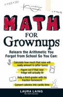 Math for Grownups: Re-Learn the Arithmetic You Forgot From School So You Can, Calculate how much that raise will really amount to (after taxes) Figure ... homework Convert calories into cardio time 1440512639 Book Cover