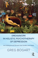 Dreamwork in Holistic Psychotherapy of Depression: An Underground Stream That Guides and Heals 0367102919 Book Cover