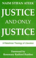 Justice and Only Justice: A Palestinian Theology of Liberation 0883445409 Book Cover