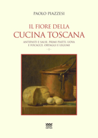 Il Fiore Della Cucina Toscana: Volume I: Antipasti E Salse, Primi Piatti, Uova E Focacce, Ortaggi E Legumi 8856302799 Book Cover