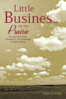 Little Business on the Prairie: Entrepreneurship, Prosperity, and Challenge in South Dakota 0931170680 Book Cover