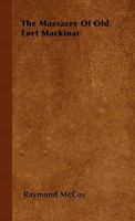 The Massacre of Old Fort Mackinac 1446501213 Book Cover