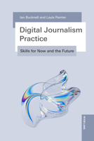 Digital Journalism Practice : Skills for Now and the Future 1636671896 Book Cover