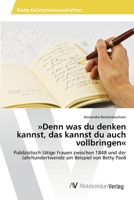 »Denn was du denken kannst, das kannst du auch vollbringen«: Publizistisch tätige Frauen zwischen 1848 und der Jahrhundertwende am Beispiel von Betty Paoli 6202224134 Book Cover