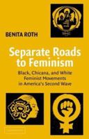 Separate Roads to Feminism: Black, Chicana, and White Feminist Movements in America's Second Wave 0521529727 Book Cover