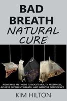 Bad Breath Natural Cure: Powerful Methods to Boost Mouth Freshness, Achieve Excellent Breath, And Improve Confidence 1717871542 Book Cover