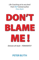 Don't Blame Me!: Eliminate self-doubt - Permanently 1794651934 Book Cover