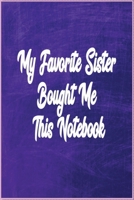 My Favorite Sister Bought Me This journal: funny notebook Gift,Notebook for Birthday,gifts for sisters , 6x9 inches 100 Pages 1651750998 Book Cover