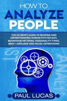 How to Analyze People: The Ultimate Guide to Learning, Understanding and Reading Body Language, Personality Types, Human Behaviour and Human Psychology 1726469395 Book Cover