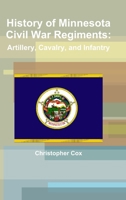 History of Minnesota Civil War Regiments: Artillery, Cavalry, and Infantry 1304469948 Book Cover