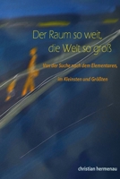 Der Raum so weit, so groß die Welt: Von der Suche nach dem Elementaren im Kleinsten und Größten 198034826X Book Cover