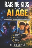 Raising Kids in the Ai Age: How to Reduce Screen Addiction, Set Healthy Digital Boundaries, and Raise Emotionally Intelligent Children B0GXW6BTGM Book Cover