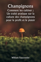 Champignons Comment les cultiver; Un traité pratique sur la culture des champignons pour le profit et le plaisir (French Edition) 9359944599 Book Cover