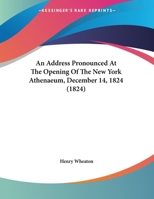 An Address Pronounced At The Opening Of The New York Athenaeum, December 14, 1824 (1824) 1359029435 Book Cover