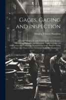 Gages, Gaging and Inspection: A Comprehensive Treatise Covering the Limit System, Measuring Machines, and Measuring Tools and Gages for Originating ... Departments, Including Means for Measuring A 1022694596 Book Cover