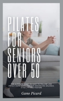 Pilates For Seniors Over 50: The ultimate guide on easy-to-follow low impact home exercises for enhancing balance, stability and posture B0CVS3FFXW Book Cover