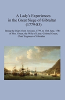 A Lady’s Experiences in the Great Siege of Gibraltar (1779-83): Being the Diary from 1st June, 1779, to 13th June, 1781 of Mrs. Green, the wife of Lieut.-Colonel Green, Chief Engineer of Gibraltar B0CW1KL6CR Book Cover