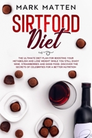 Sirtfood Diet: The Ultimate Diet Plan for Boosting Your Metabolism and Lose Weight While You Still Enjoy Wine, Strawberries and Good Food. Discover the Secrets of Celebrities for a Better Nutrition B089M2FRJC Book Cover
