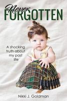 Never Forgotten: A Shocking Truth about My Past Life 1546616063 Book Cover