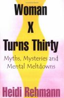 Woman X Turns Thirty: Myths, Mysteries and Mental Meltdowns 1581127367 Book Cover